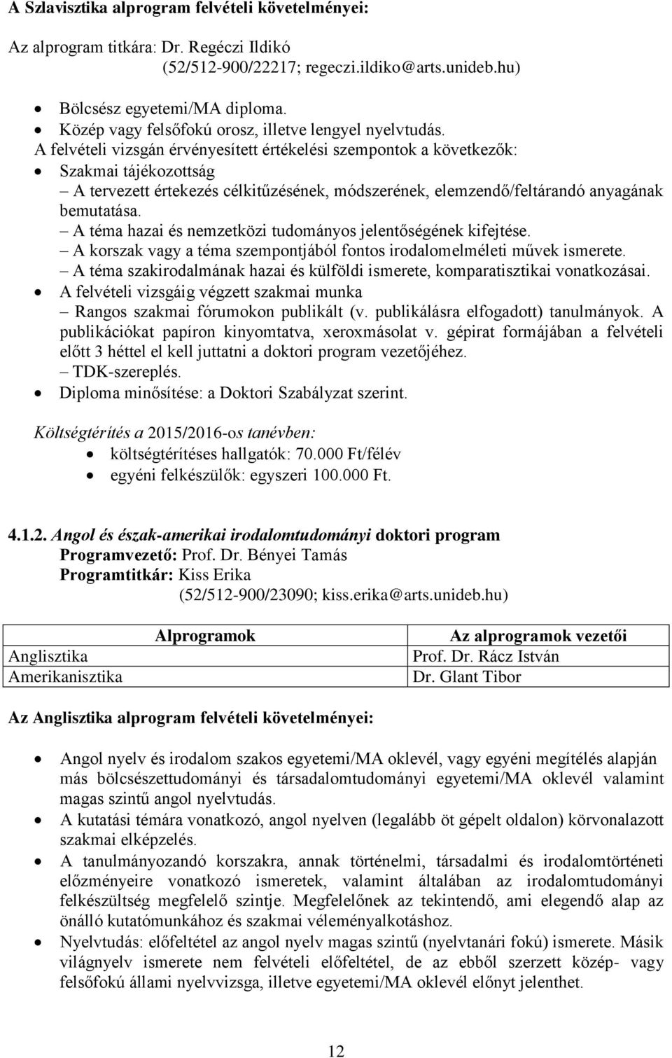 A felvételi vizsgán érvényesített értékelési szempontok a következők: Szakmai tájékozottság A tervezett értekezés célkitűzésének, módszerének, elemzendő/feltárandó anyagának bemutatása.