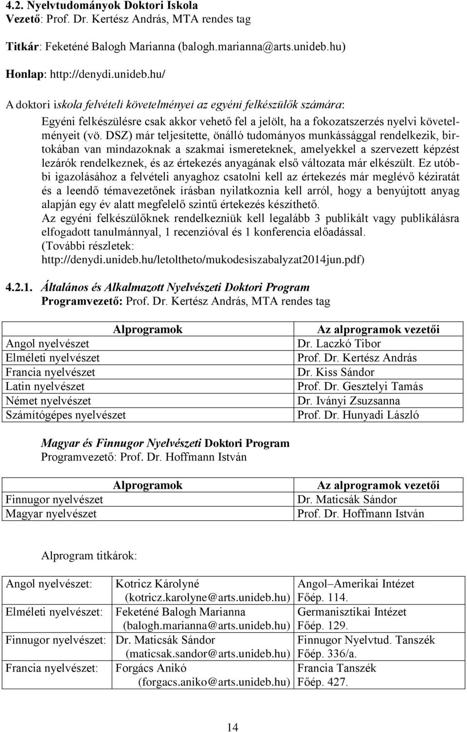 hu/ A doktori iskola felvételi követelményei az egyéni felkészülők számára: Egyéni felkészülésre csak akkor vehető fel a jelölt, ha a fokozatszerzés nyelvi követelményeit (vö.