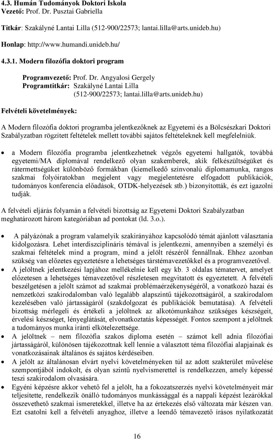 hu) Felvételi követelmények: A Modern filozófia doktori programba jelentkezőknek az Egyetemi és a Bölcsészkari Doktori Szabályzatban rögzített feltételek mellett további sajátos feltételeknek kell