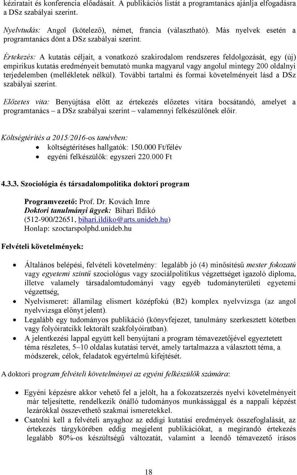Értekezés: A kutatás céljait, a vonatkozó szakirodalom rendszeres feldolgozását, egy (új) empirikus kutatás eredményeit bemutató munka magyarul vagy angolul mintegy 200 oldalnyi terjedelemben