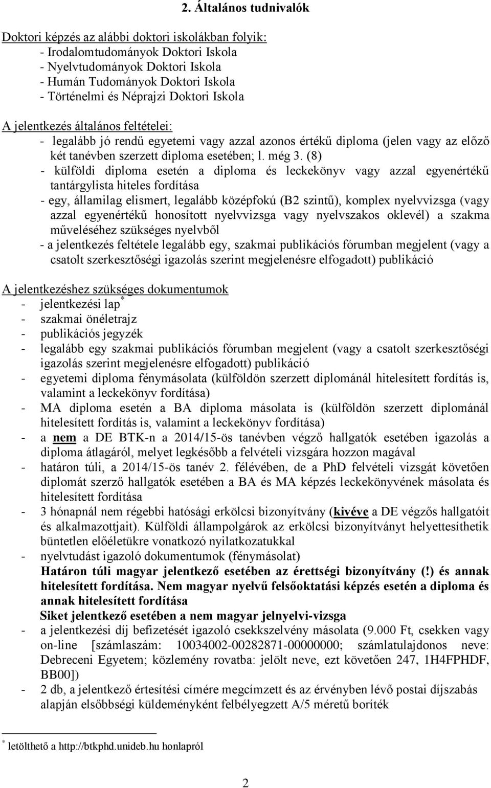 (8) - külföldi diploma esetén a diploma és leckekönyv vagy azzal egyenértékű tantárgylista hiteles fordítása - egy, államilag elismert, legalább középfokú (B2 szintű), komplex nyelvvizsga (vagy azzal