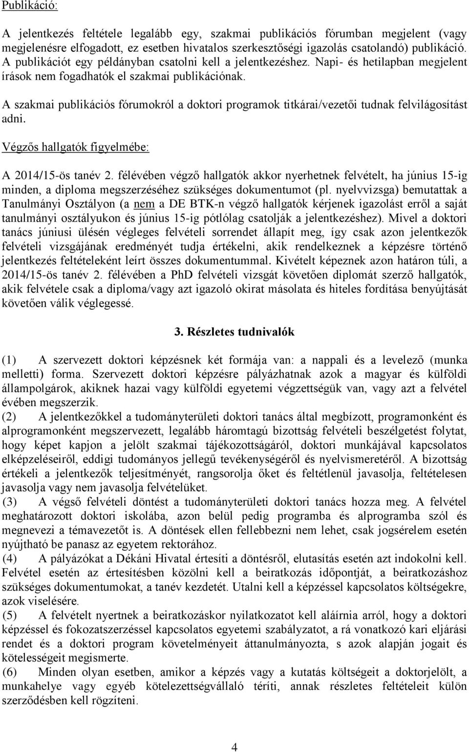 A szakmai publikációs fórumokról a doktori programok titkárai/vezetői tudnak felvilágosítást adni. Végzős hallgatók figyelmébe: A 2014/15-ös tanév 2.