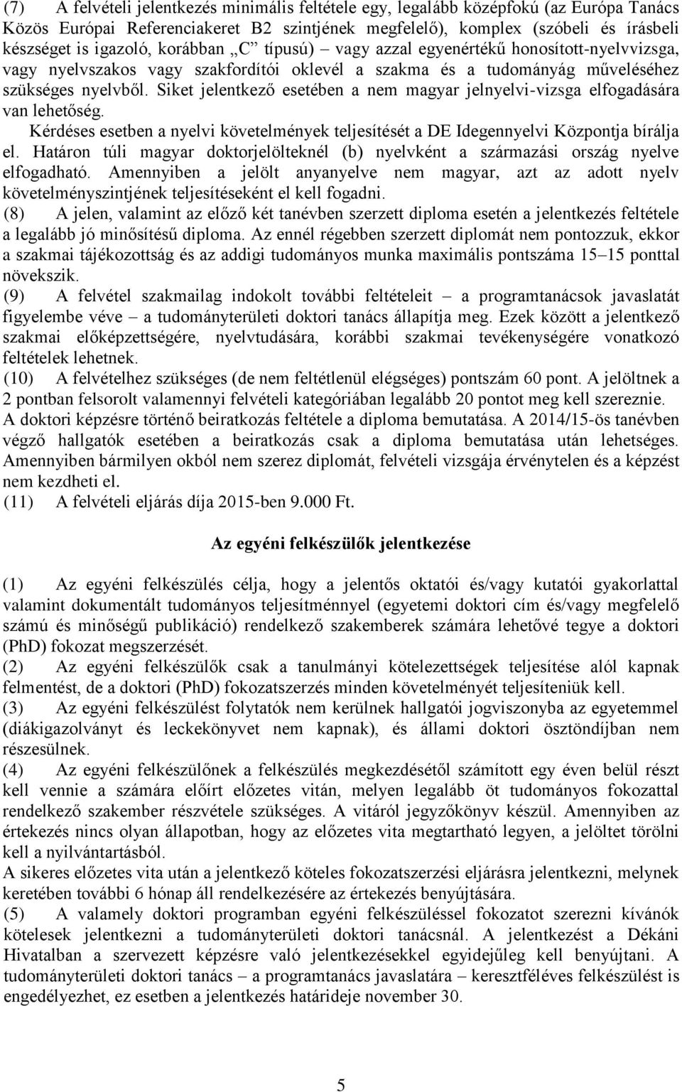 Siket jelentkező esetében a nem magyar jelnyelvi-vizsga elfogadására van lehetőség. Kérdéses esetben a nyelvi követelmények teljesítését a DE Idegennyelvi Központja bírálja el.