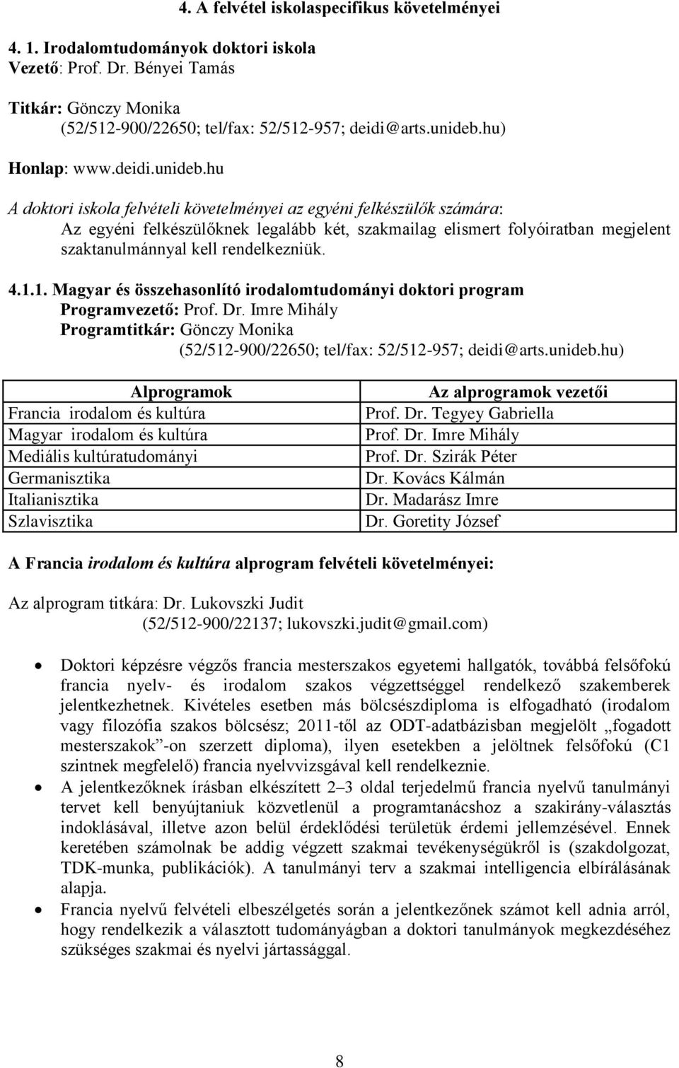 hu A doktori iskola felvételi követelményei az egyéni felkészülők számára: Az egyéni felkészülőknek legalább két, szakmailag elismert folyóiratban megjelent szaktanulmánnyal kell rendelkezniük. 4.1.