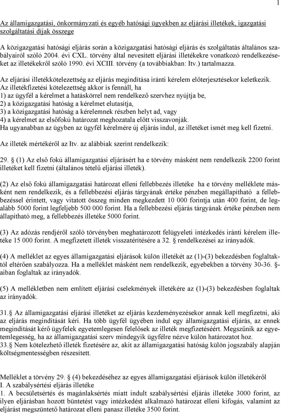 ) tartalmazza. Az eljárási illetékkötelezettség az eljárás megindítása iránti kérelem előterjesztésekor keletkezik.