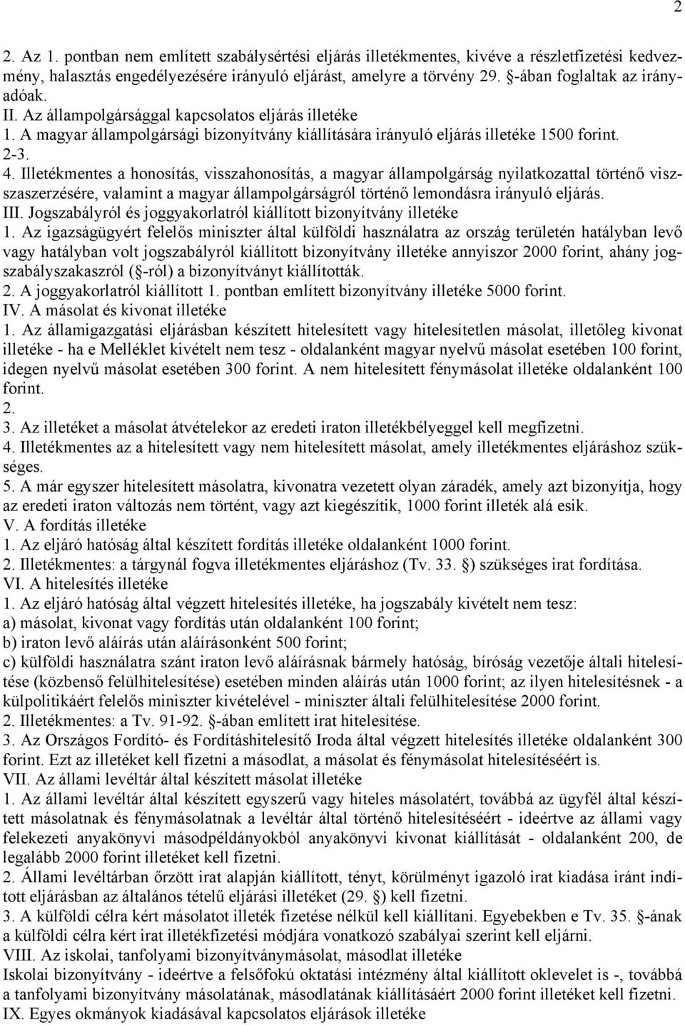 Illetékmentes a honosítás, visszahonosítás, a magyar állampolgárság nyilatkozattal történő viszszaszerzésére, valamint a magyar állampolgárságról történő lemondásra irányuló eljárás. III.