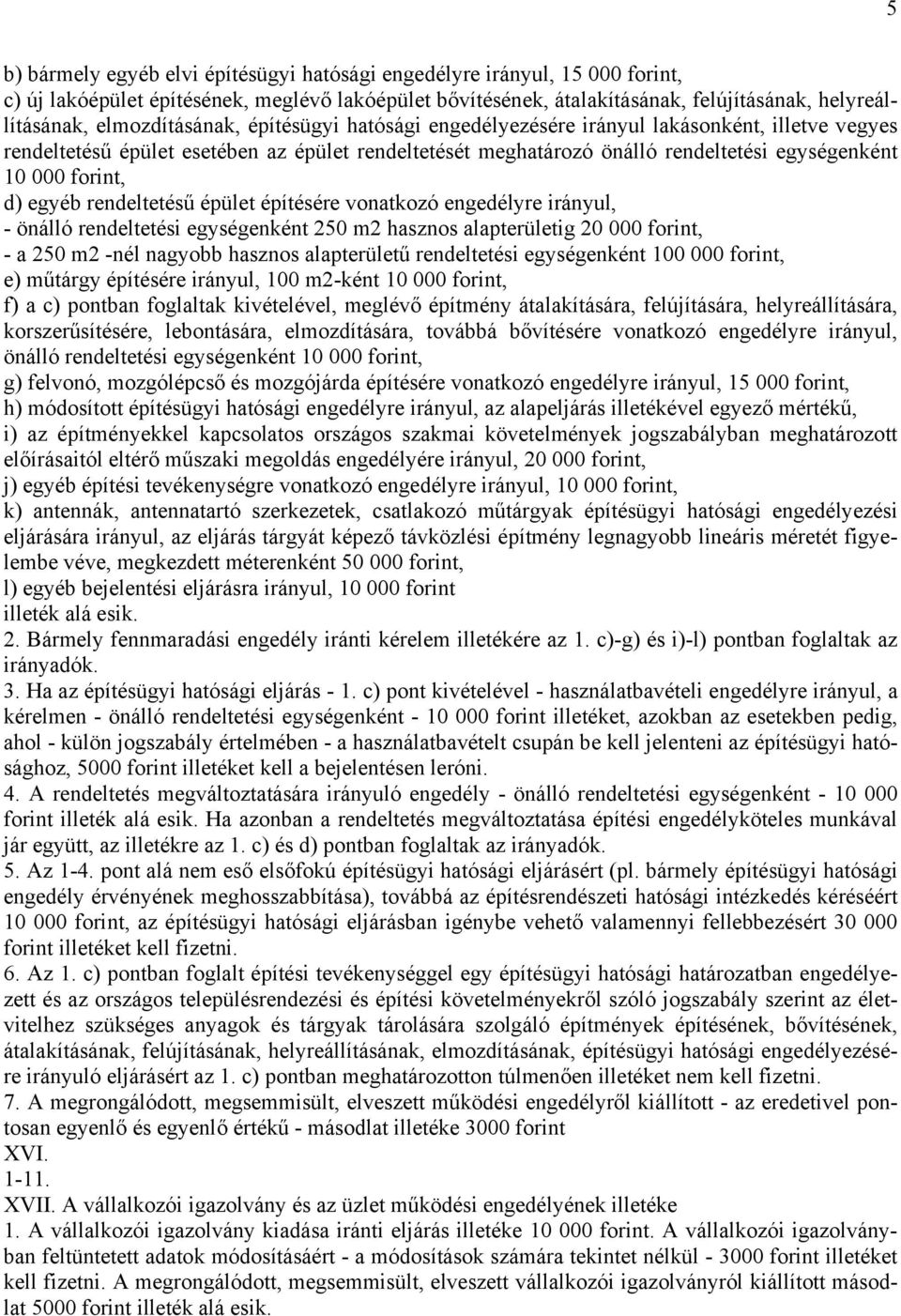 forint, d) egyéb rendeltetésű épület építésére vonatkozó engedélyre irányul, - önálló rendeltetési egységenként 250 m2 hasznos alapterületig 20 000 forint, - a 250 m2 -nél nagyobb hasznos