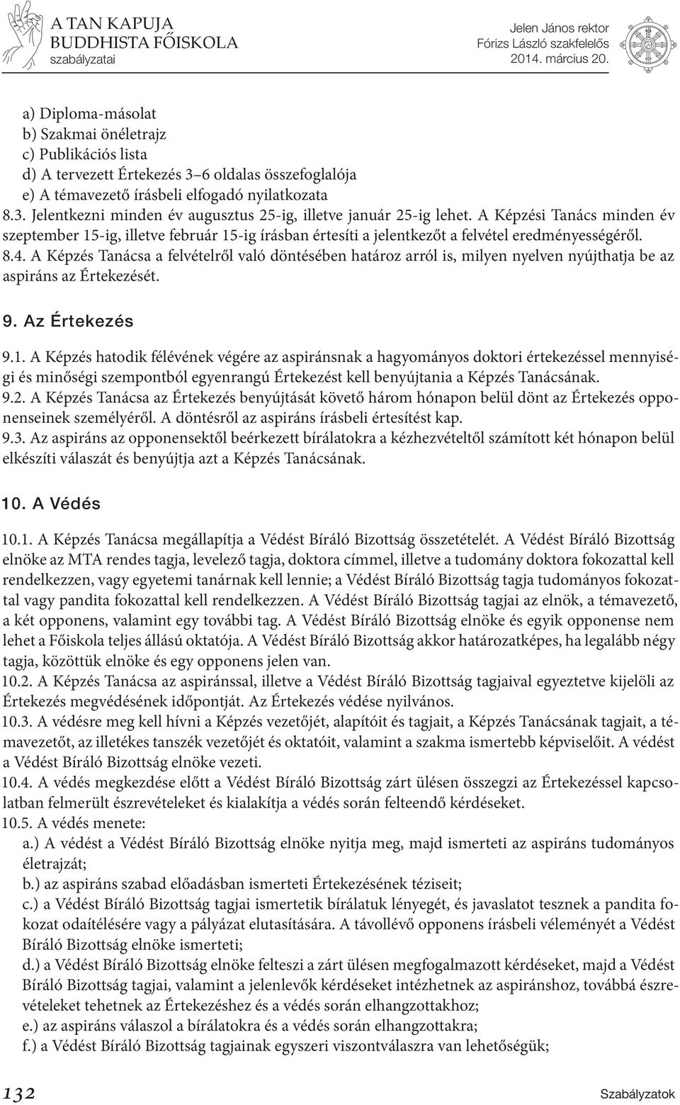 A Képzés Tanácsa a felvételről való döntésében határoz arról is, milyen nyelven nyújthatja be az aspiráns az Értekezését. 9. Az Értekezés 9.1.