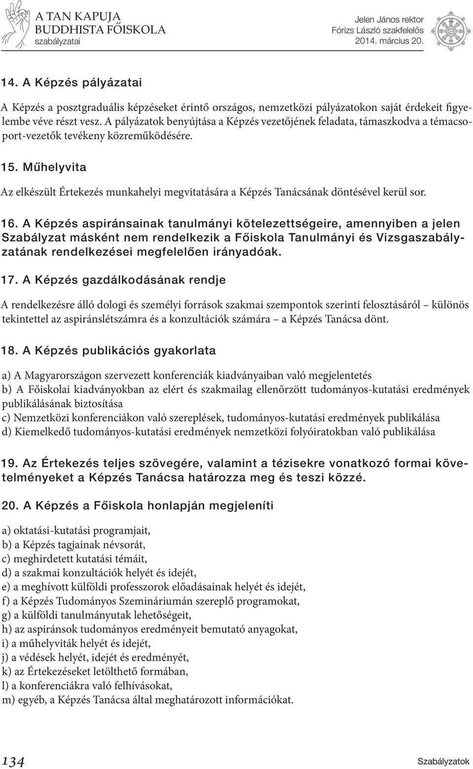 Műhelyvita Az elkészült Értekezés munkahelyi megvitatására a Képzés Tanácsának döntésével kerül sor. 16.
