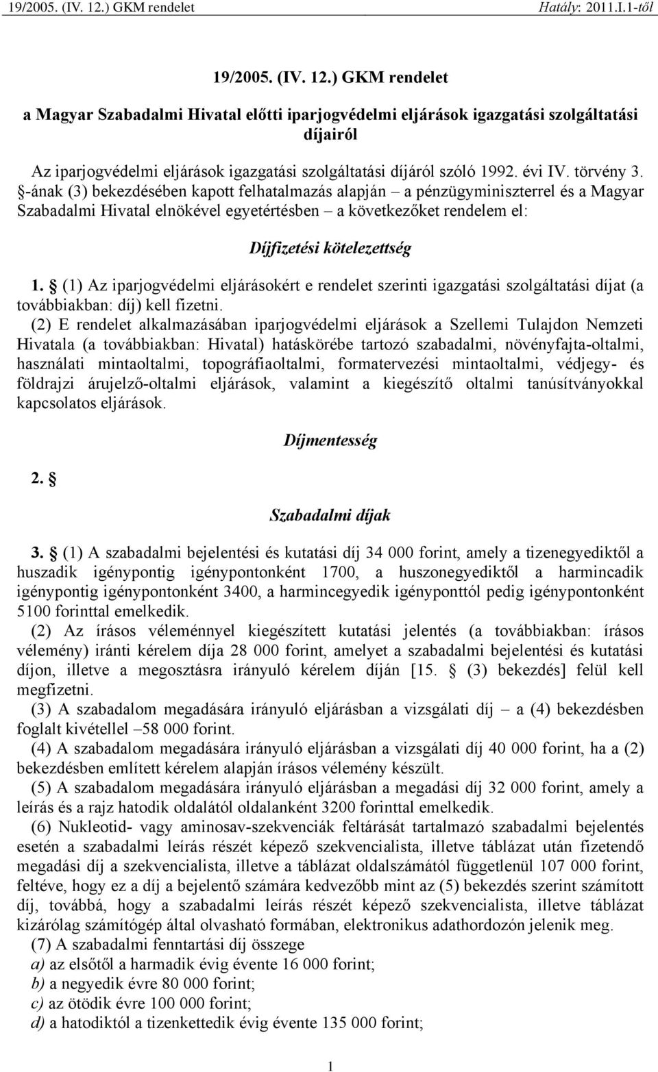 -ának (3) bekezdésében kapott felhatalmazás alapján a pénzügyminiszterrel és a Magyar Szabadalmi Hivatal elnökével egyetértésben a következőket rendelem el: Díjfizetési kötelezettség 1.