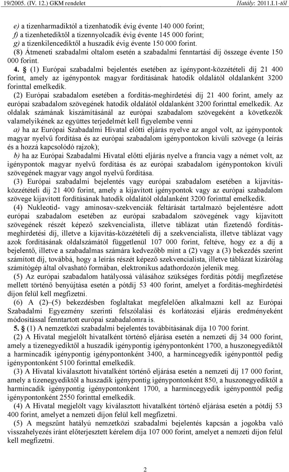 (1) Európai szabadalmi bejelentés esetében az igénypont-közzétételi díj 21 400 forint, amely az igénypontok magyar fordításának hatodik oldalától oldalanként 3200 forinttal emelkedik.