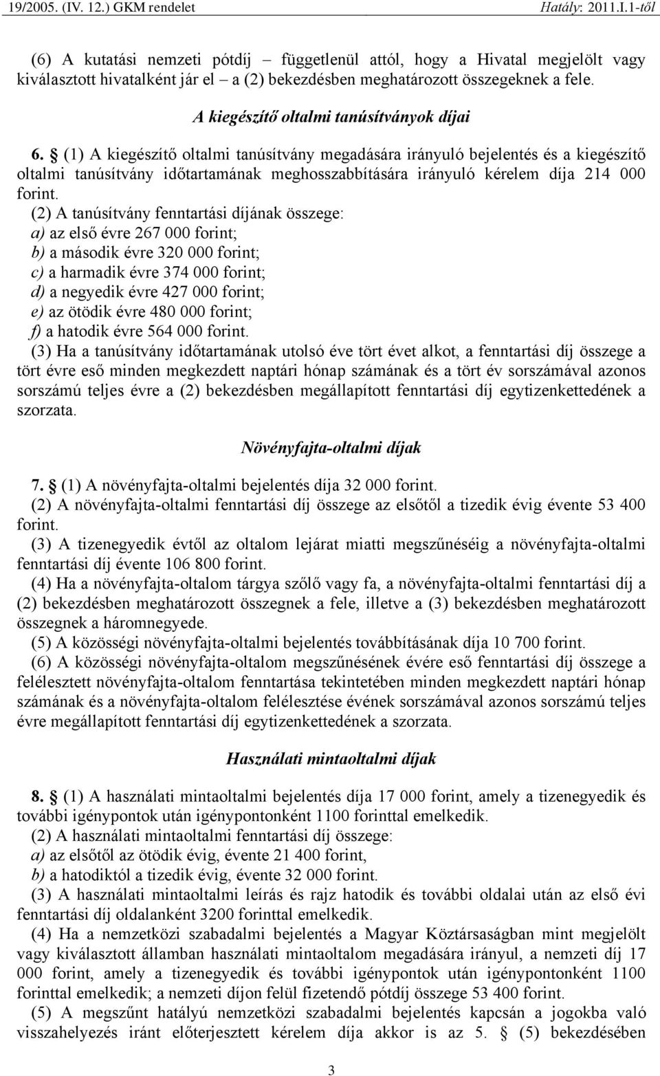 (1) A kiegészítő oltalmi tanúsítvány megadására irányuló bejelentés és a kiegészítő oltalmi tanúsítvány időtartamának meghosszabbítására irányuló kérelem díja 214 000 forint.