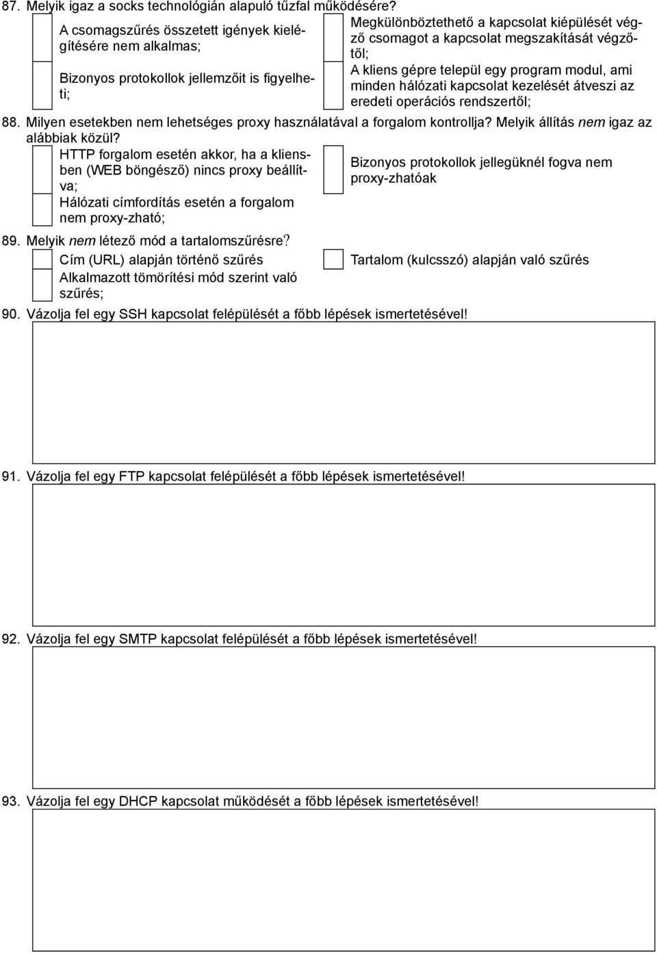 végzőtől; A kliens gépre települ egy program modul, ami minden hálózati kapcsolat kezelését átveszi az eredeti operációs rendszertől; 88.