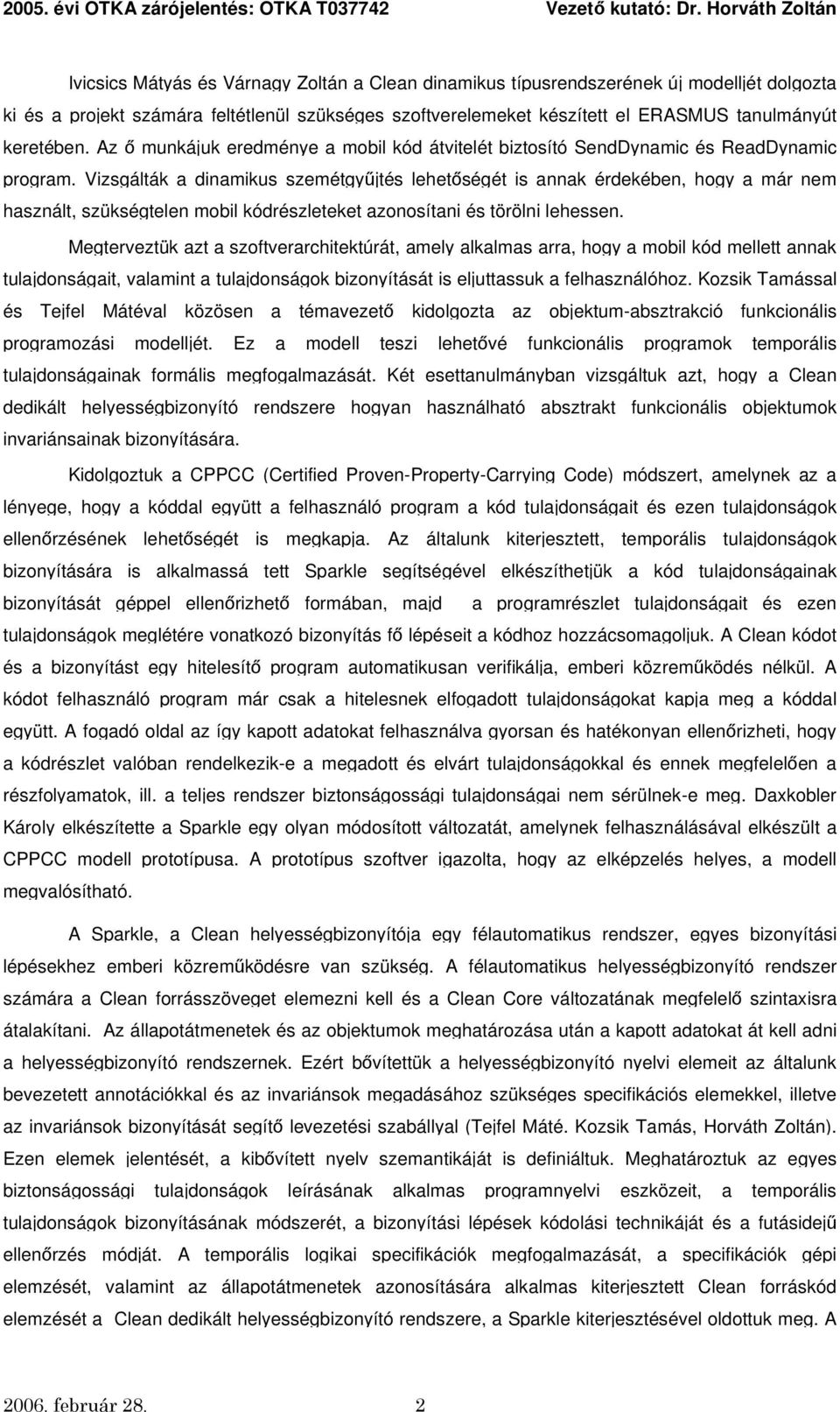 Vizsgálták a dinamikus szemétgyűjtés lehetőségét is annak érdekében, hogy a már nem használt, szükségtelen mobil kódrészleteket azonosítani és törölni lehessen.