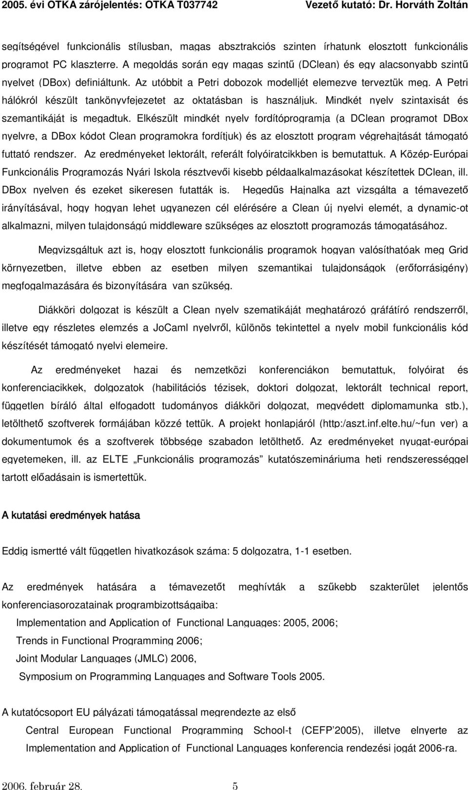 A Petri hálókról készült tankönyvfejezetet az oktatásban is használjuk. Mindkét nyelv szintaxisát és szemantikáját is megadtuk.