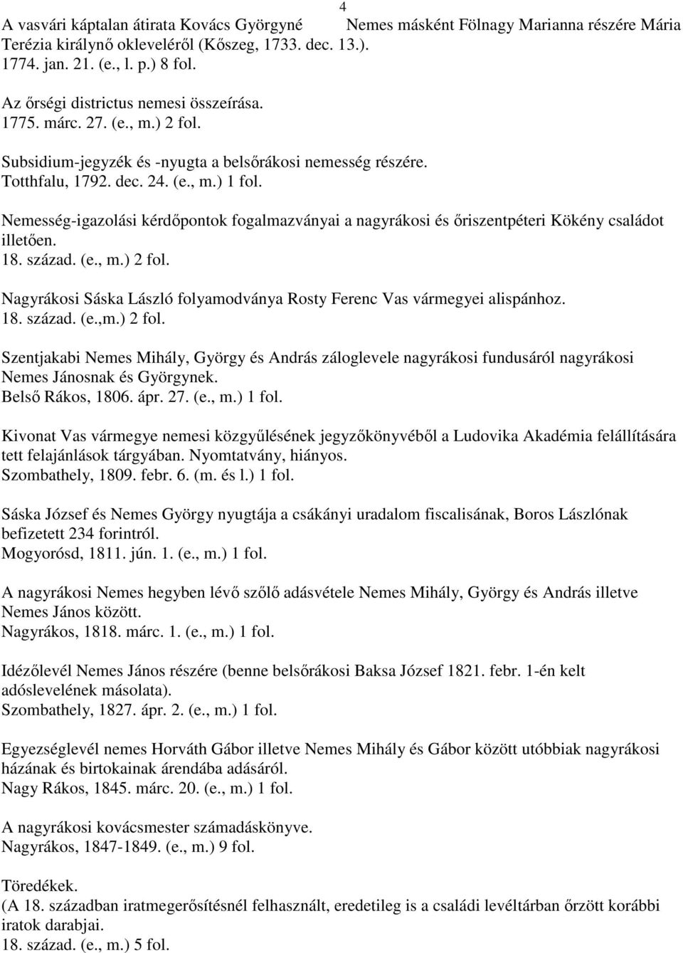 Nemesség-igazolási kérdıpontok fogalmazványai a nagyrákosi és ıriszentpéteri Kökény családot illetıen. 18. század. (e., m.) 2 fol.