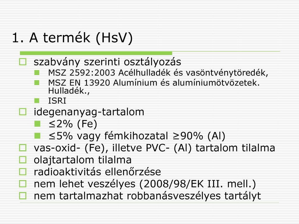 , ISRI idegenanyag-tartalom 2% (Fe) 5% vagy fémkihozatal 90% (Al) vas-oxid- (Fe), illetve PVC- (Al)