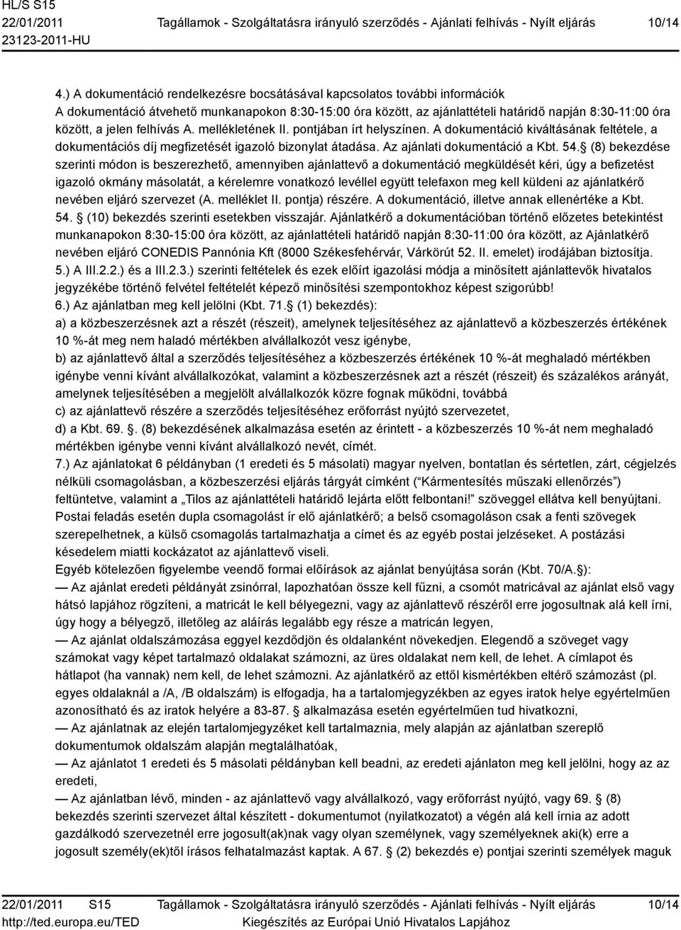 felhívás A. mellékletének II. pontjában írt helyszínen. A dokumentáció kiváltásának feltétele, a dokumentációs díj megfizetését igazoló bizonylat átadása. Az ajánlati dokumentáció a Kbt. 54.
