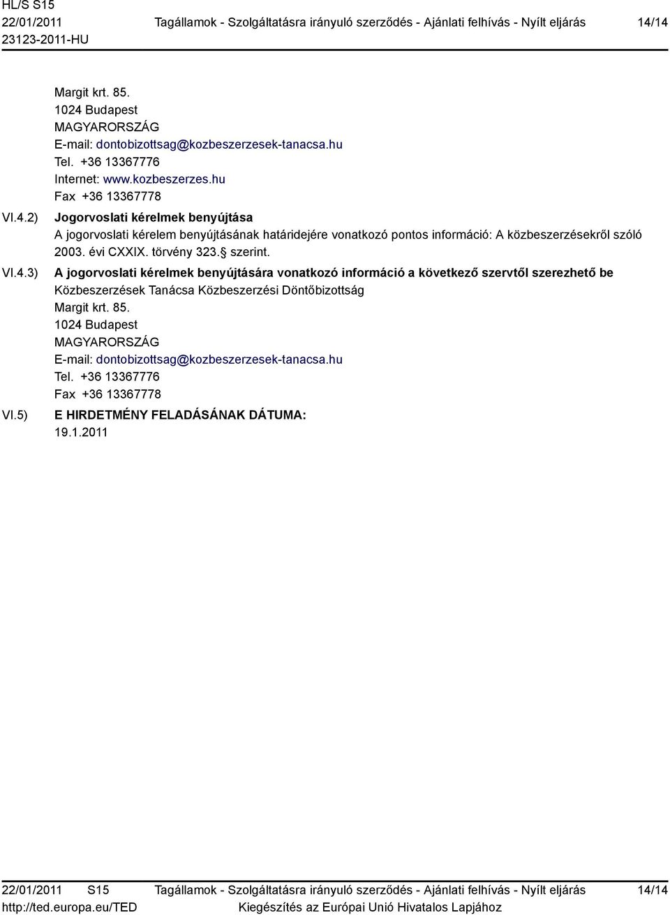 hu Fax +36 13367778 Jogorvoslati kérelmek benyújtása A jogorvoslati kérelem benyújtásának határidejére vonatkozó pontos információ: A közbeszerzésekről szóló 2003.