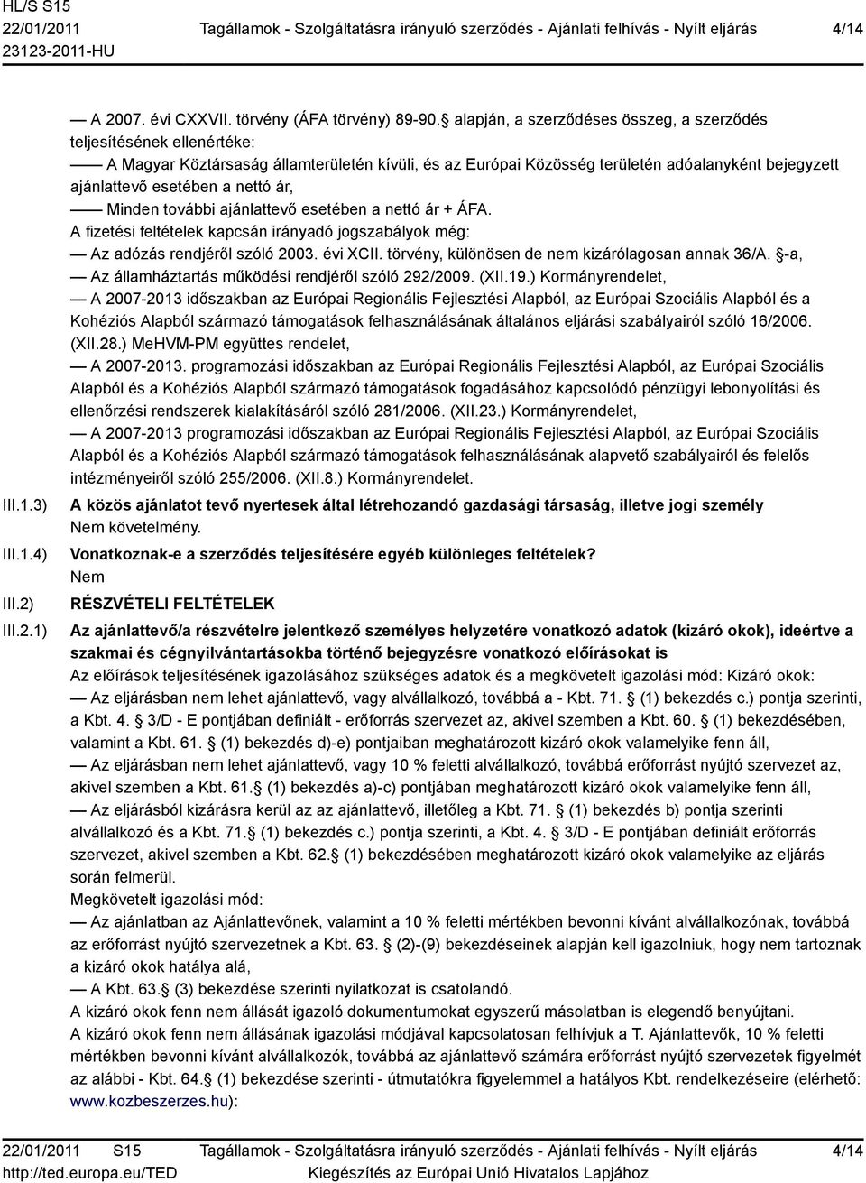 nettó ár, Minden további ajánlattevő esetében a nettó ár + ÁFA. A fizetési feltételek kapcsán irányadó jogszabályok még: Az adózás rendjéről szóló 2003. évi XCII.
