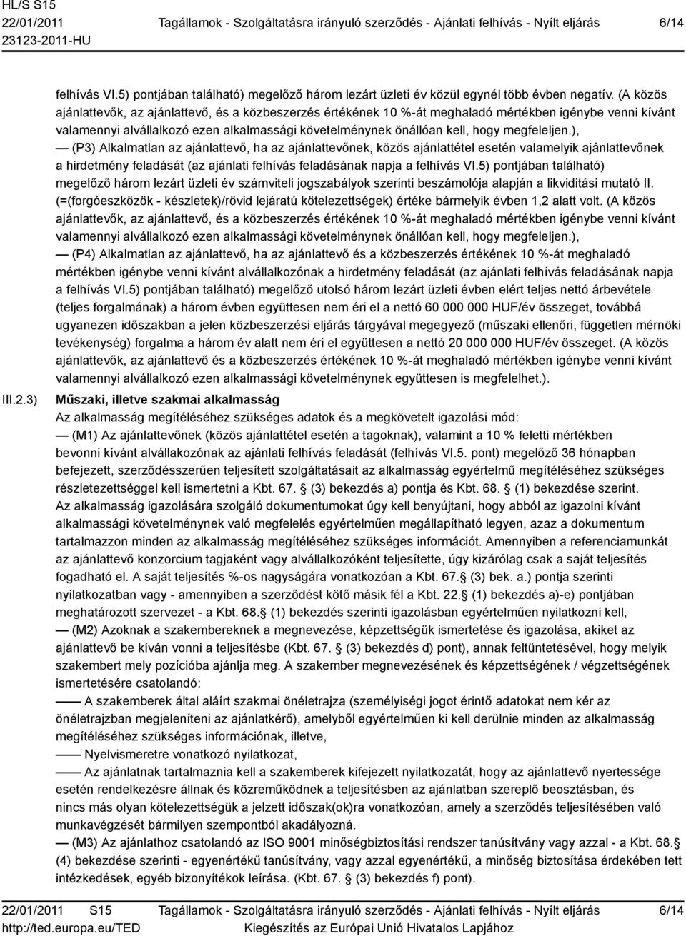 megfeleljen.), (P3) Alkalmatlan az ajánlattevő, ha az ajánlattevőnek, közös ajánlattétel esetén valamelyik ajánlattevőnek a hirdetmény feladását (az ajánlati felhívás feladásának napja a felhívás VI.