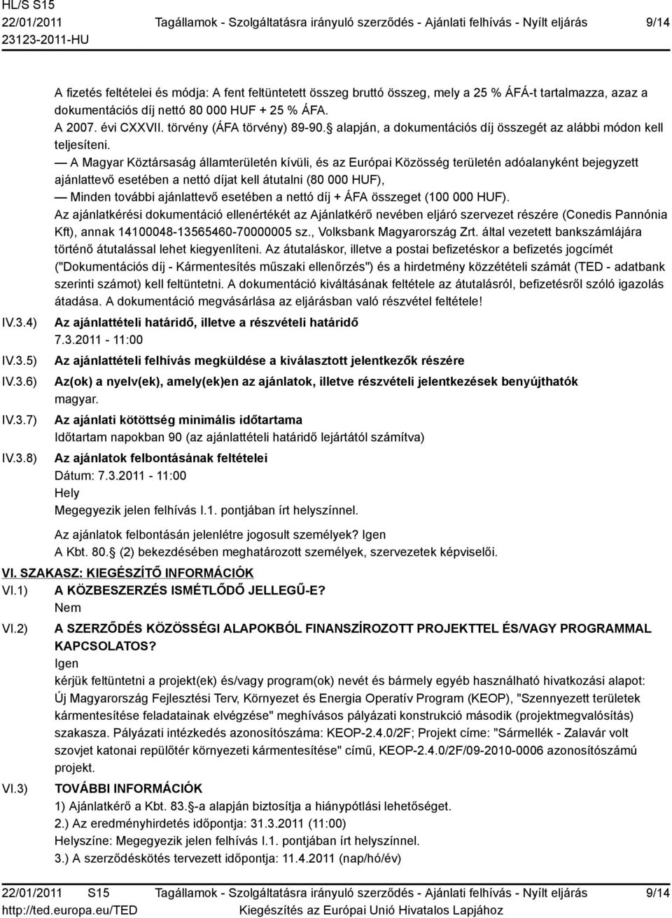A Magyar Köztársaság államterületén kívüli, és az Európai Közösség területén adóalanyként bejegyzett ajánlattevő esetében a nettó díjat kell átutalni (80 000 HUF), Minden további ajánlattevő esetében