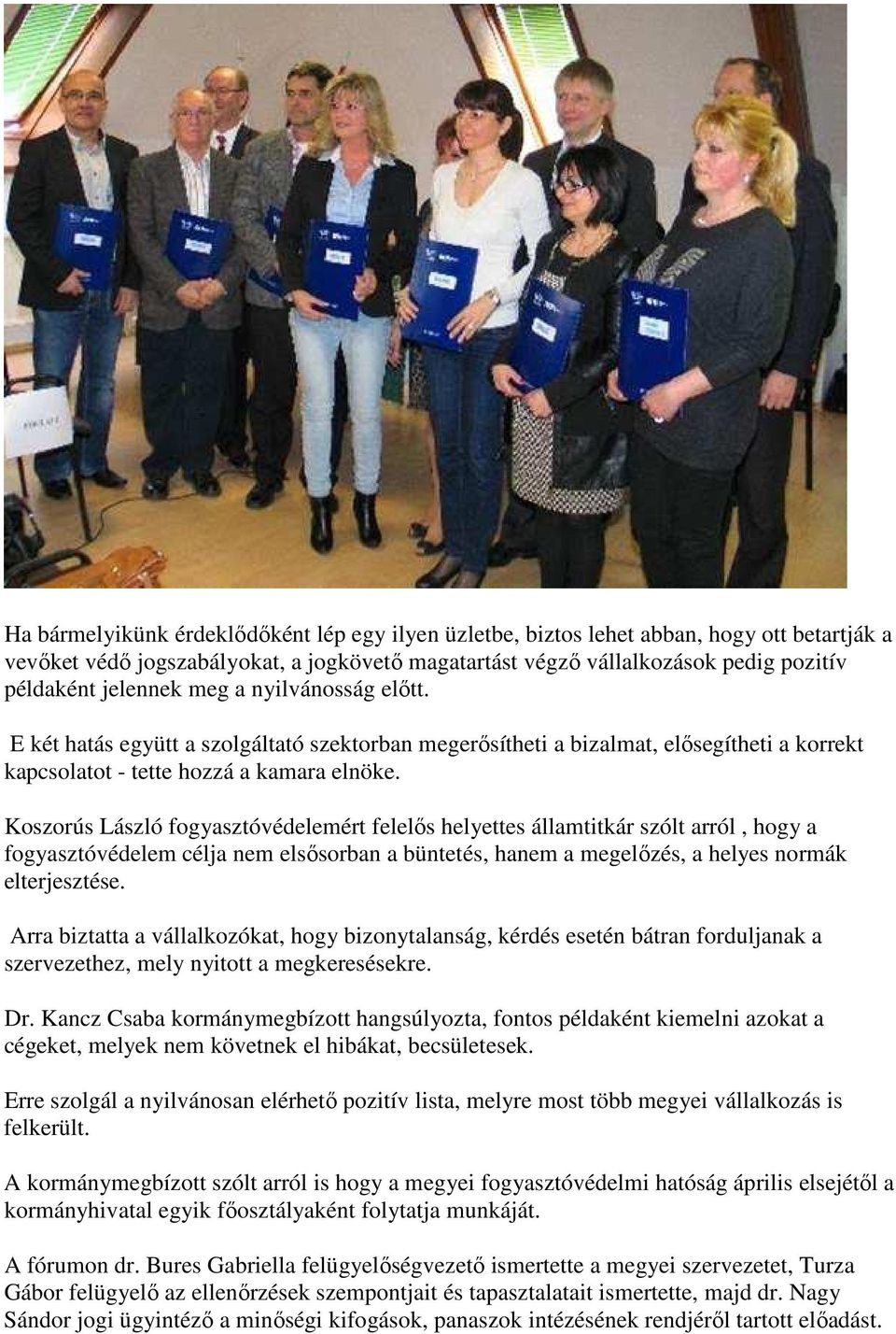 Koszorús László fogyasztóvédelemért felelős helyettes államtitkár szólt arról, hogy a fogyasztóvédelem célja nem elsősorban a büntetés, hanem a megelőzés, a helyes normák elterjesztése.