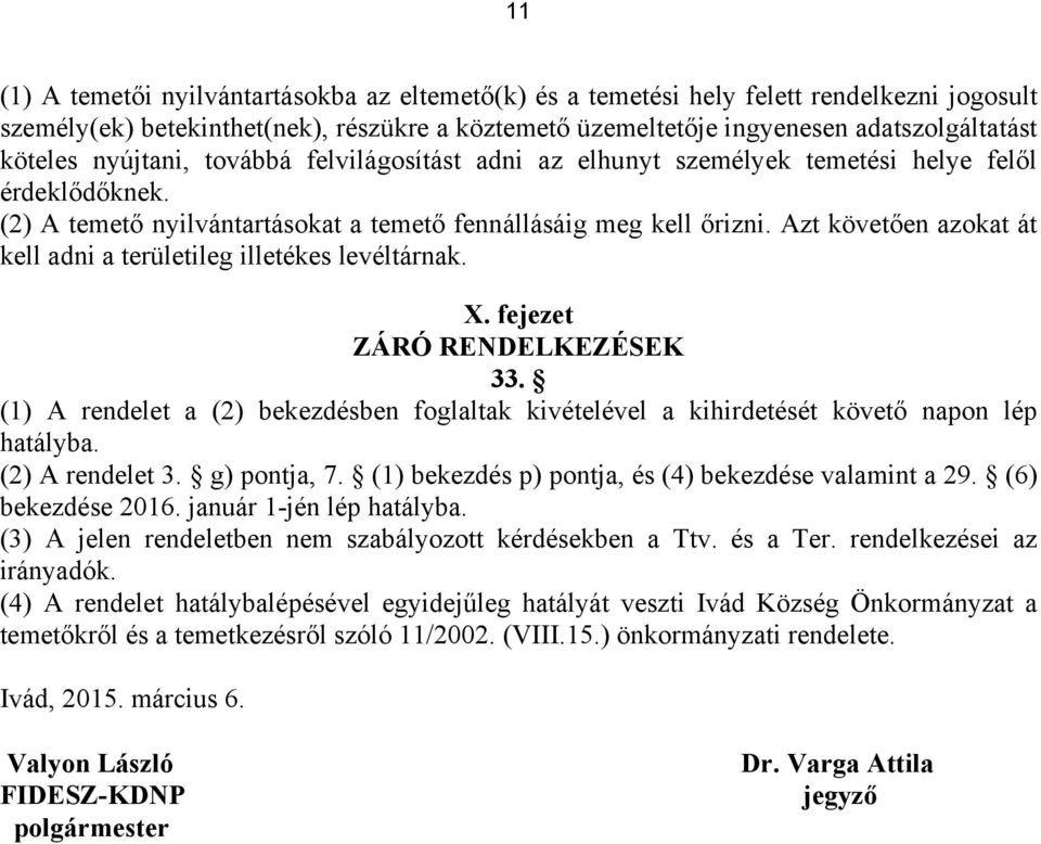 Azt követően azokat át kell adni a területileg illetékes levéltárnak. X. fejezet ZÁRÓ RENDELKEZÉSEK 33. (1) A rendelet a (2) bekezdésben foglaltak kivételével a kihirdetését követő napon lép hatályba.