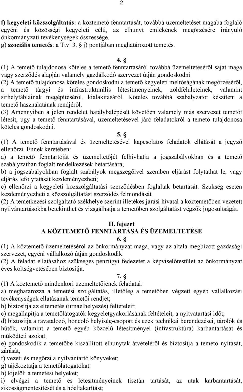 (1) A temető tulajdonosa köteles a temető fenntartásáról továbbá üzemeltetéséről saját maga vagy szerződés alapján valamely gazdálkodó szervezet útján gondoskodni.