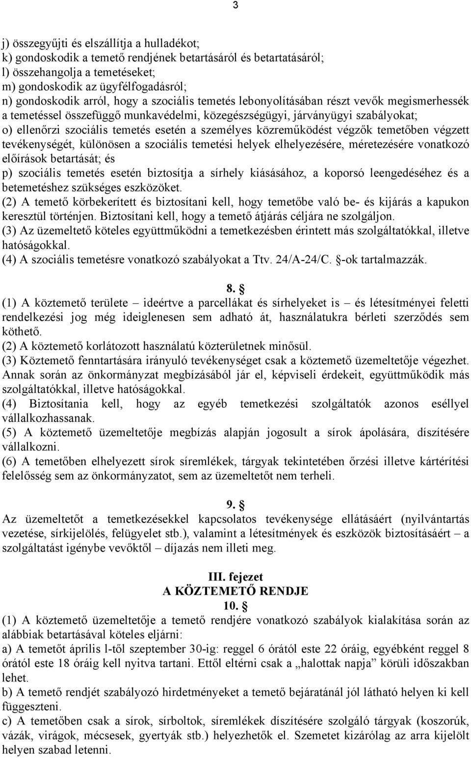 személyes közreműködést végzők temetőben végzett tevékenységét, különösen a szociális temetési helyek elhelyezésére, méretezésére vonatkozó előírások betartását; és p) szociális temetés esetén