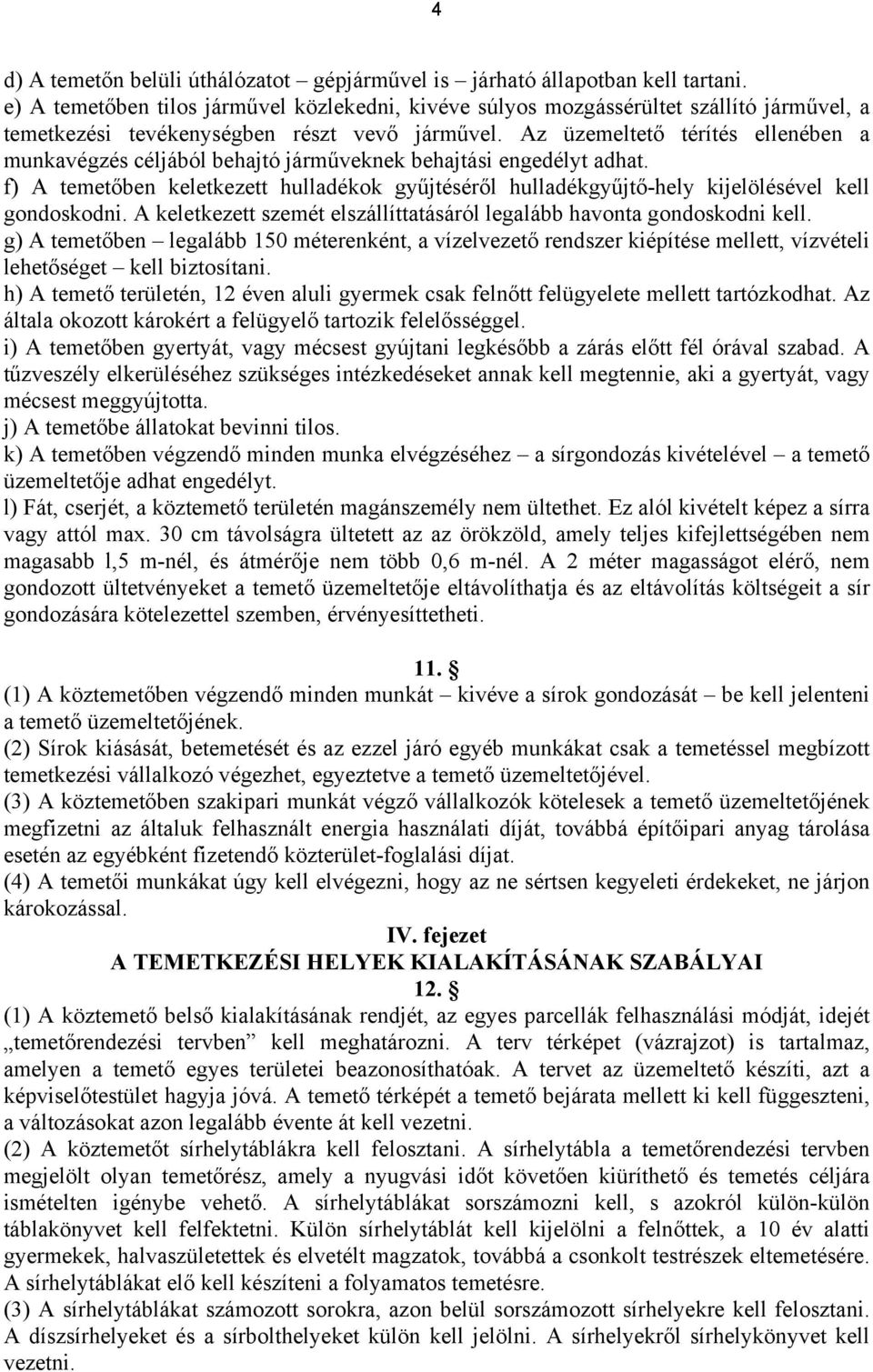 Az üzemeltető térítés ellenében a munkavégzés céljából behajtó járműveknek behajtási engedélyt adhat.