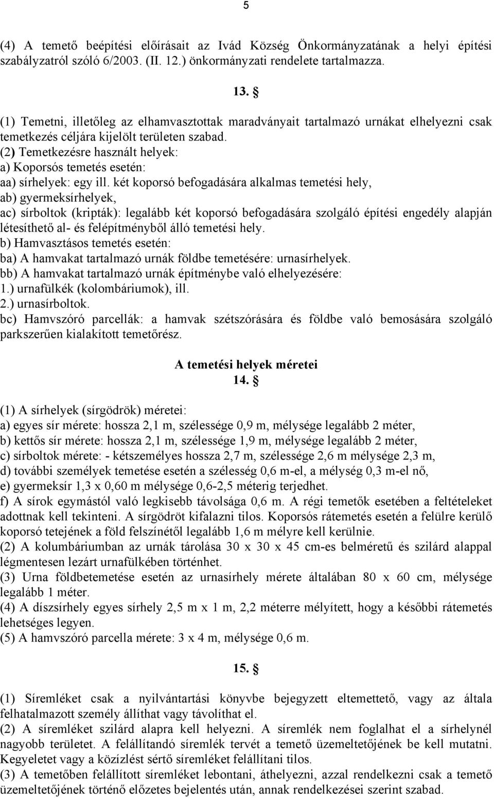 (2) Temetkezésre használt helyek: a) Koporsós temetés esetén: aa) sírhelyek: egy ill.