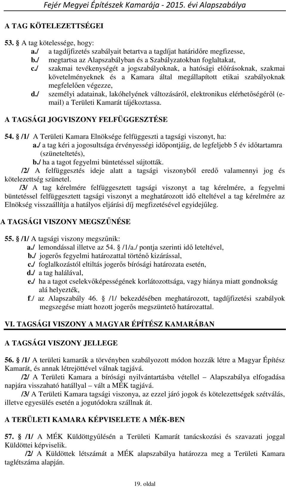 / személyi adatainak, lakóhelyének változásáról, elektronikus elérhetőségéről (email) a Területi Kamarát tájékoztassa. A TAGSÁGI JOGVISZONY FELFÜGGESZTÉSE 54.