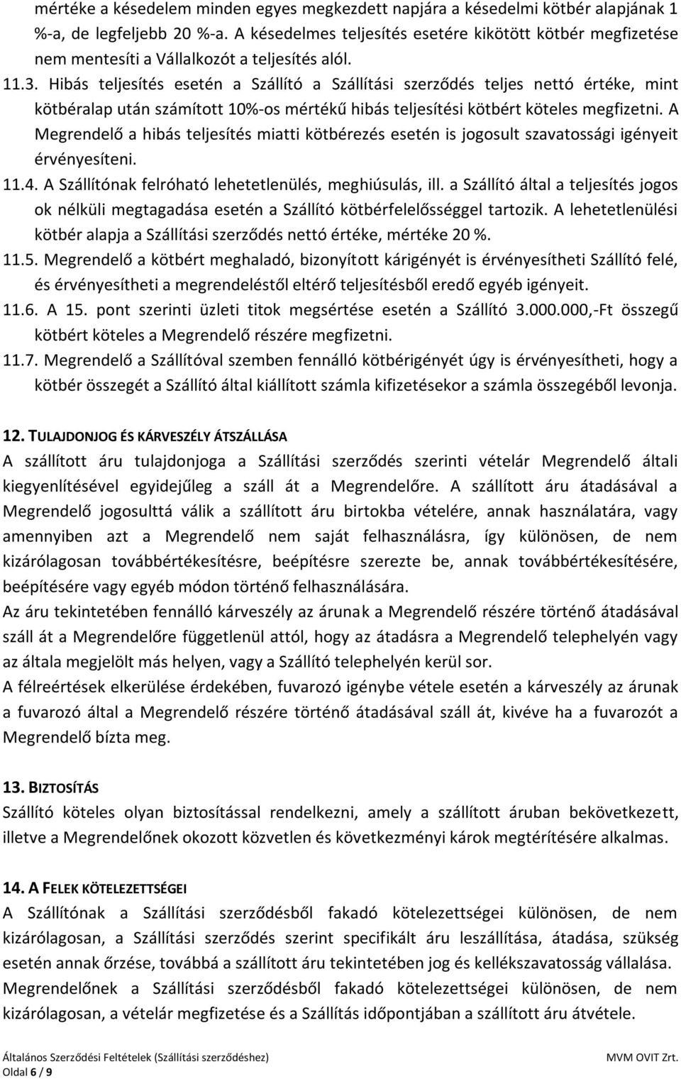 Hibás teljesítés esetén a Szállító a Szállítási szerződés teljes nettó értéke, mint kötbéralap után számított 10%-os mértékű hibás teljesítési kötbért köteles megfizetni.