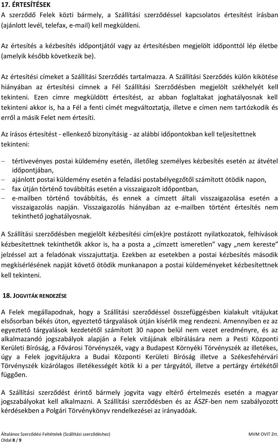 A Szállítási Szerződés külön kikötése hiányában az értesítési címnek a Fél Szállítási Szerződésben megjelölt székhelyét kell tekinteni.