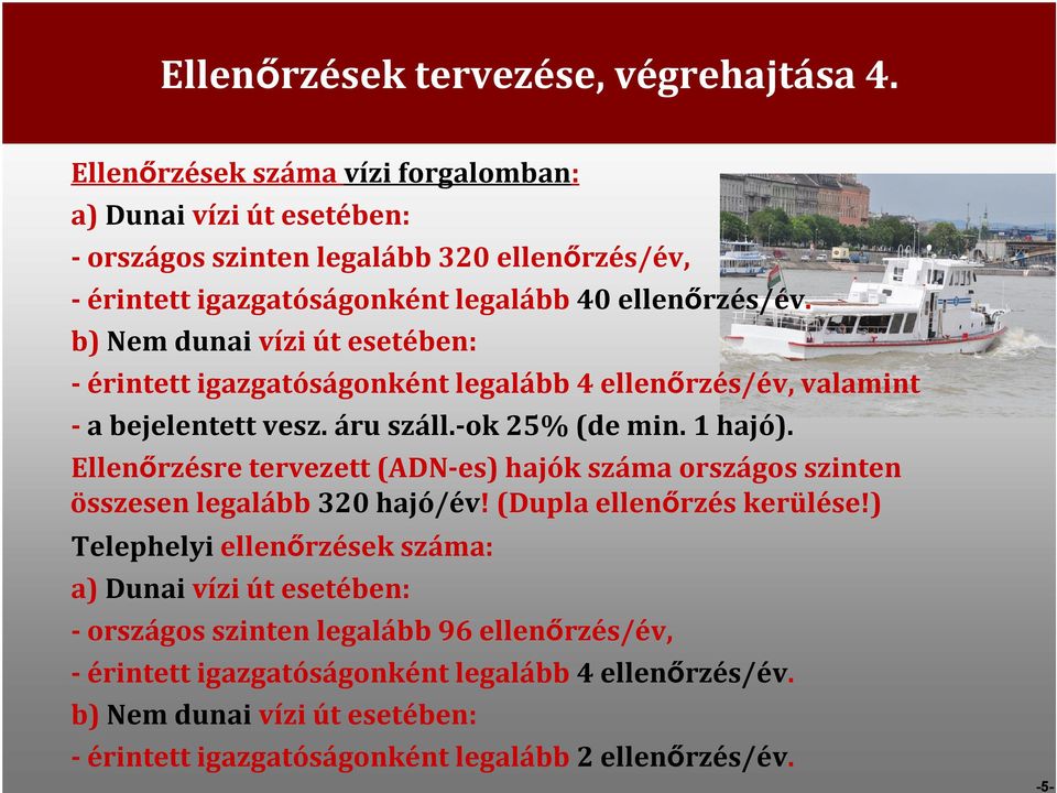 b) Nem dunai vízi út esetében: - érintett igazgatóságonként legalább 4 ellenőrzés/év, valamint - a bejelentett vesz. áru száll.-ok 25% (de min. 1 hajó).