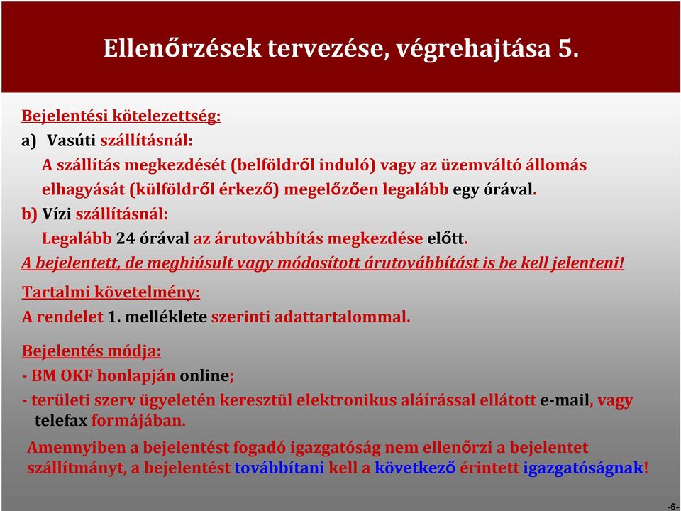 b) Vízi szállításnál: Legalább 24 órával az árutovábbítás megkezdése előtt. A bejelentett, de meghiúsult vagy módosított árutovábbítást is be kell jelenteni!