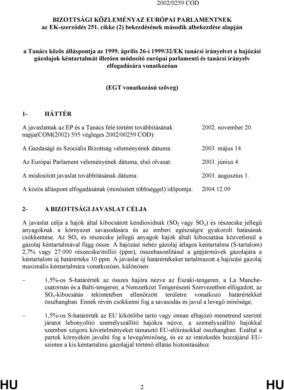 javaslatnak az EP és a Tanács felé történt továbbításának 2002. november 20. napja(com(2002) 595 végleges 2002/00259 COD): A Gazdasági és Szociális Bizottság véleményének dátuma: 2003. május 14.