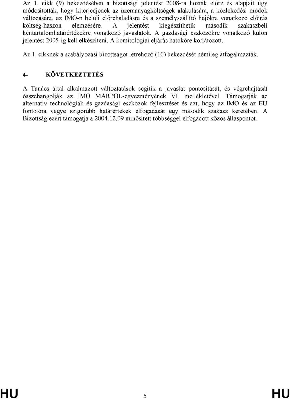 A gazdasági eszközökre vonatkozó külön jelentést 2005-ig kell elkészíteni. A komitológiai eljárás hatóköre korlátozott. Az 1.