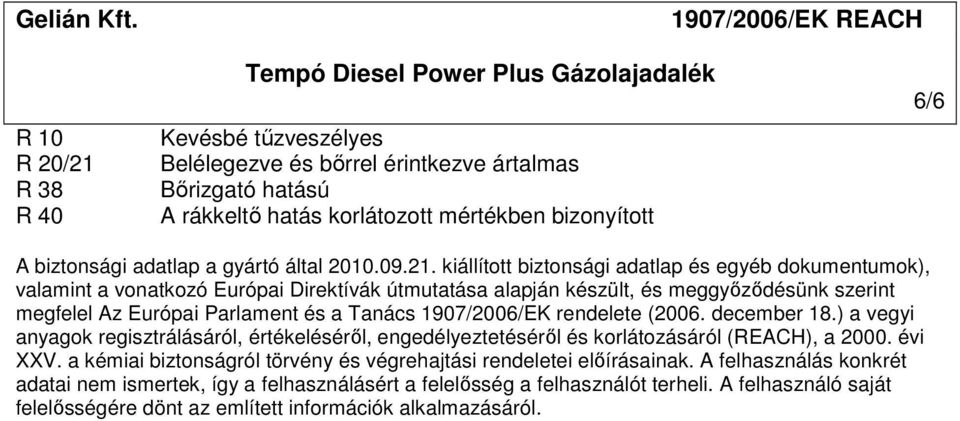 kiállított biztonsági adatlap és egyéb dokumentumok), valamint a vonatkozó Európai Direktívák útmutatása alapján készült, és meggyőződésünk szerint megfelel Az Európai Parlament és a Tanács