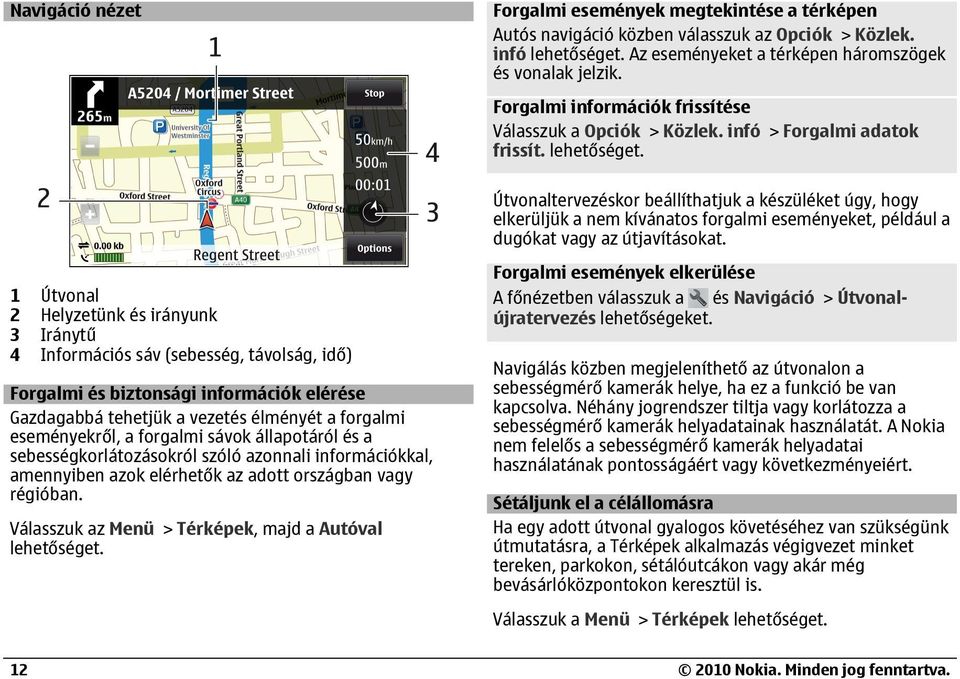 Útvonaltervezéskor beállíthatjuk a készüléket úgy, hogy elkerüljük a nem kívánatos forgalmi eseményeket, például a dugókat vagy az útjavításokat.