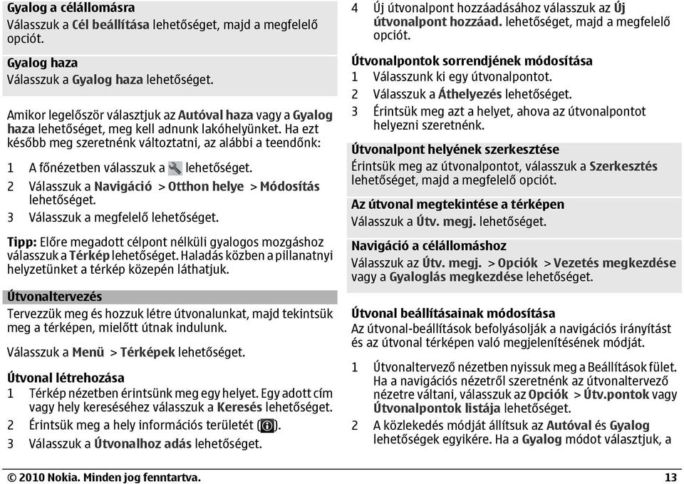 Ha ezt később meg szeretnénk változtatni, az alábbi a teendőnk: 1 A főnézetben válasszuk a 2 Válasszuk a Navigáció > Otthon helye > Módosítás 3 Válasszuk a megfelelő Tipp: Előre megadott célpont