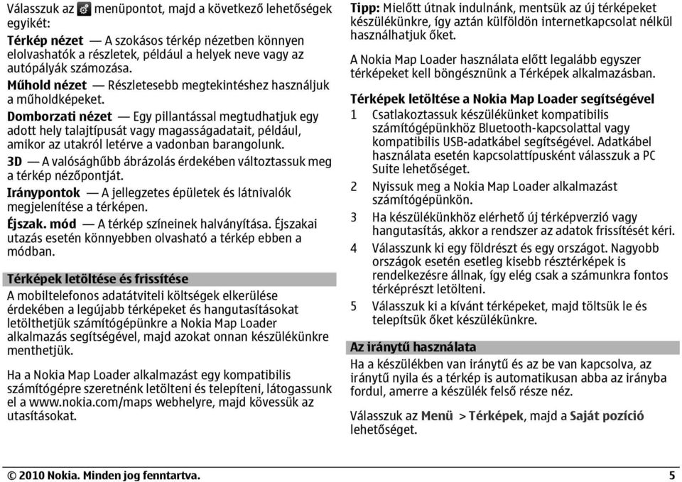 Domborzati nézet Egy pillantással megtudhatjuk egy adott hely talajtípusát vagy magasságadatait, például, amikor az utakról letérve a vadonban barangolunk.