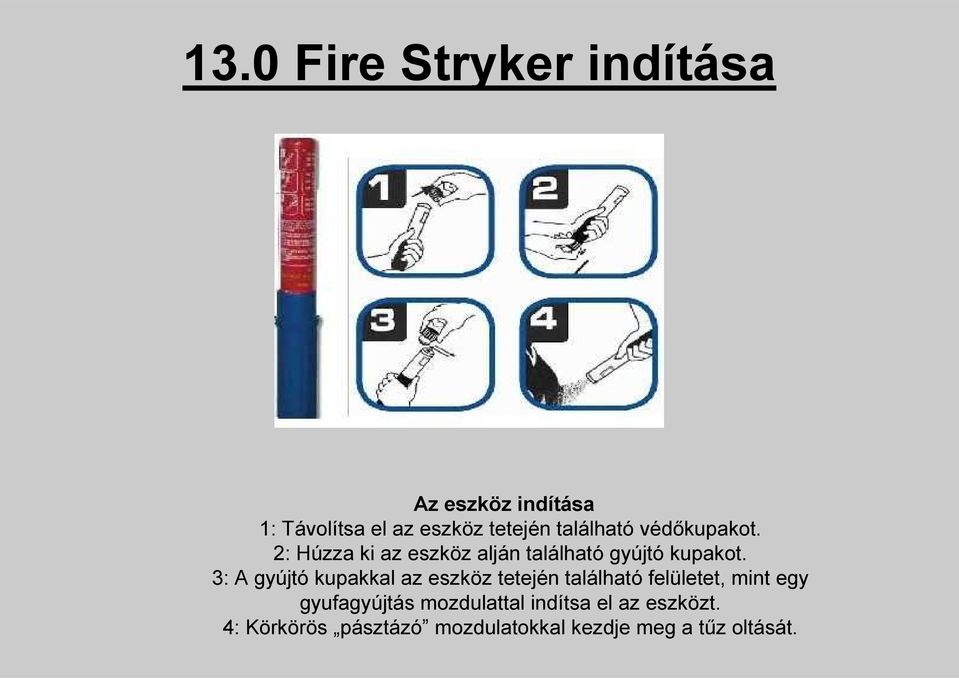 3: A gyújtó kupakkal az eszköz tetején található felületet, mint egy gyufagyújtás