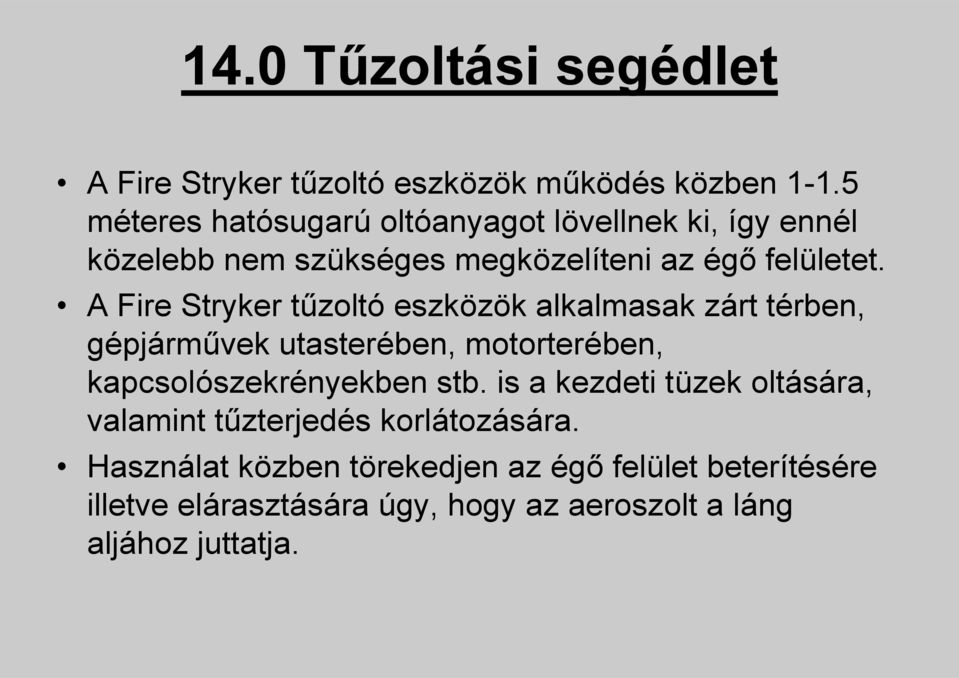 A Fire Stryker tűzoltó eszközök alkalmasak zárt térben, gépjárművek utasterében, motorterében, kapcsolószekrényekben stb.