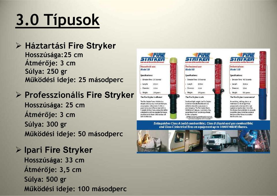 Átmérője: 3 cm Súlya: 300 gr Működési ideje: 50 másodperc Ipari Fire Stryker