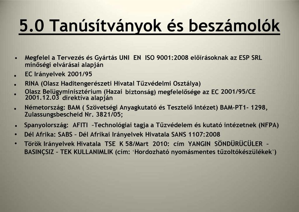 03 direktíva alapján Németország: BAM ( Szövetségi Anyagkutató és Tesztelő Intézet) BAM-PT1-1298, Zulassungsbescheid Nr.