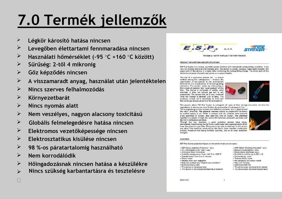 nyomás alatt Nem veszélyes, nagyon alacsony toxicitású Globális felmelegedésre hatása nincsen Elektromos vezetőképessége nincsen Elektrosztatikus