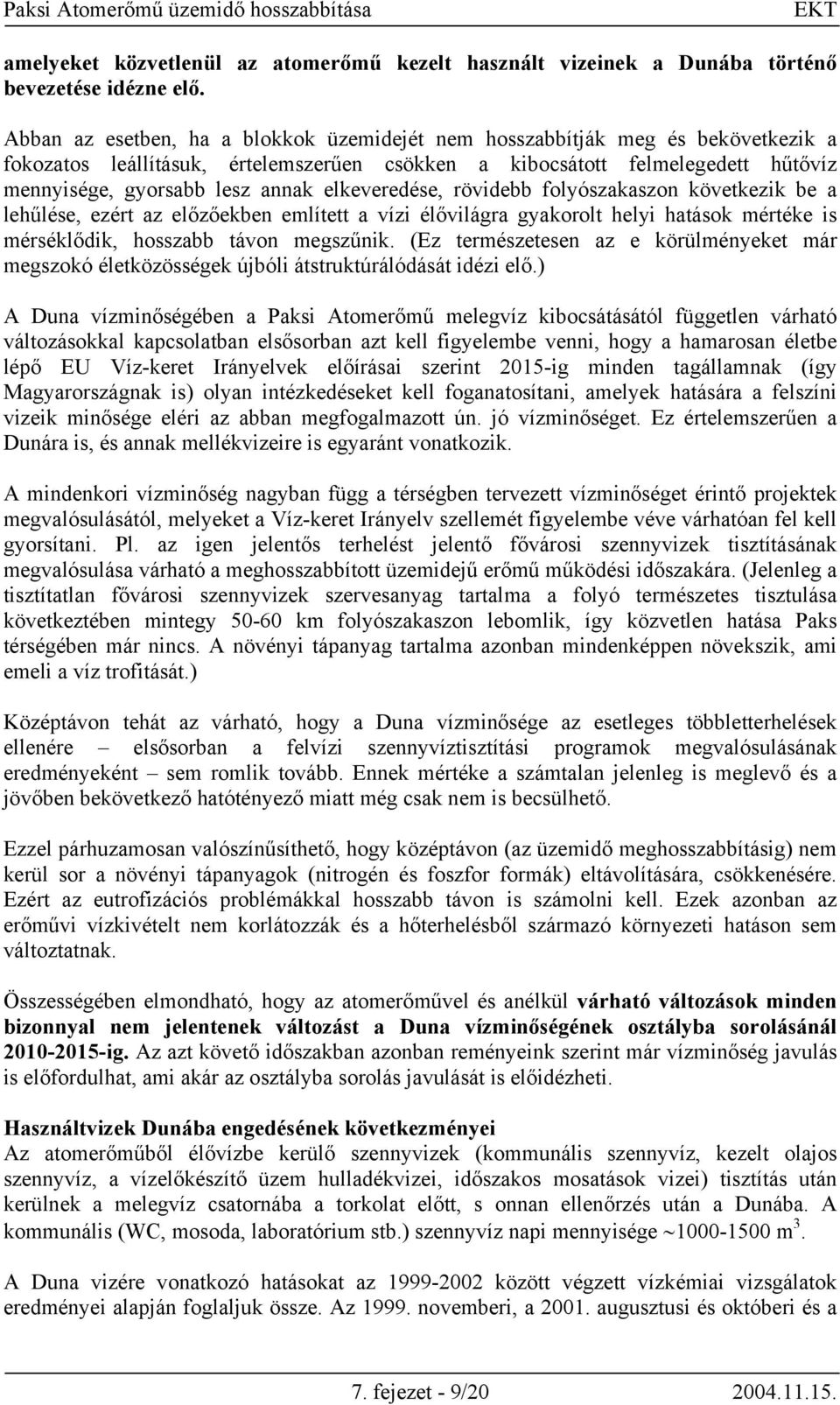 elkeveredése, rövidebb folyószakaszon következik be a lehűlése, ezért az előzőekben említett a vízi élővilágra gyakorolt helyi hatások mértéke is mérséklődik, hosszabb távon megszűnik.
