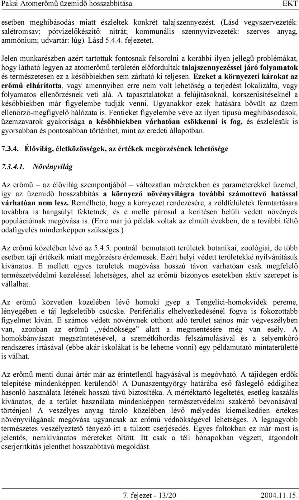Jelen munkarészben azért tartottuk fontosnak felsorolni a korábbi ilyen jellegű problémákat, hogy látható legyen az atomerőmű területén előfordultak talajszennyezéssel járó folyamatok és